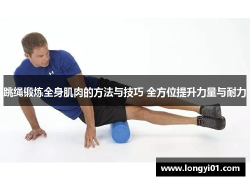 跳绳锻炼全身肌肉的方法与技巧 全方位提升力量与耐力